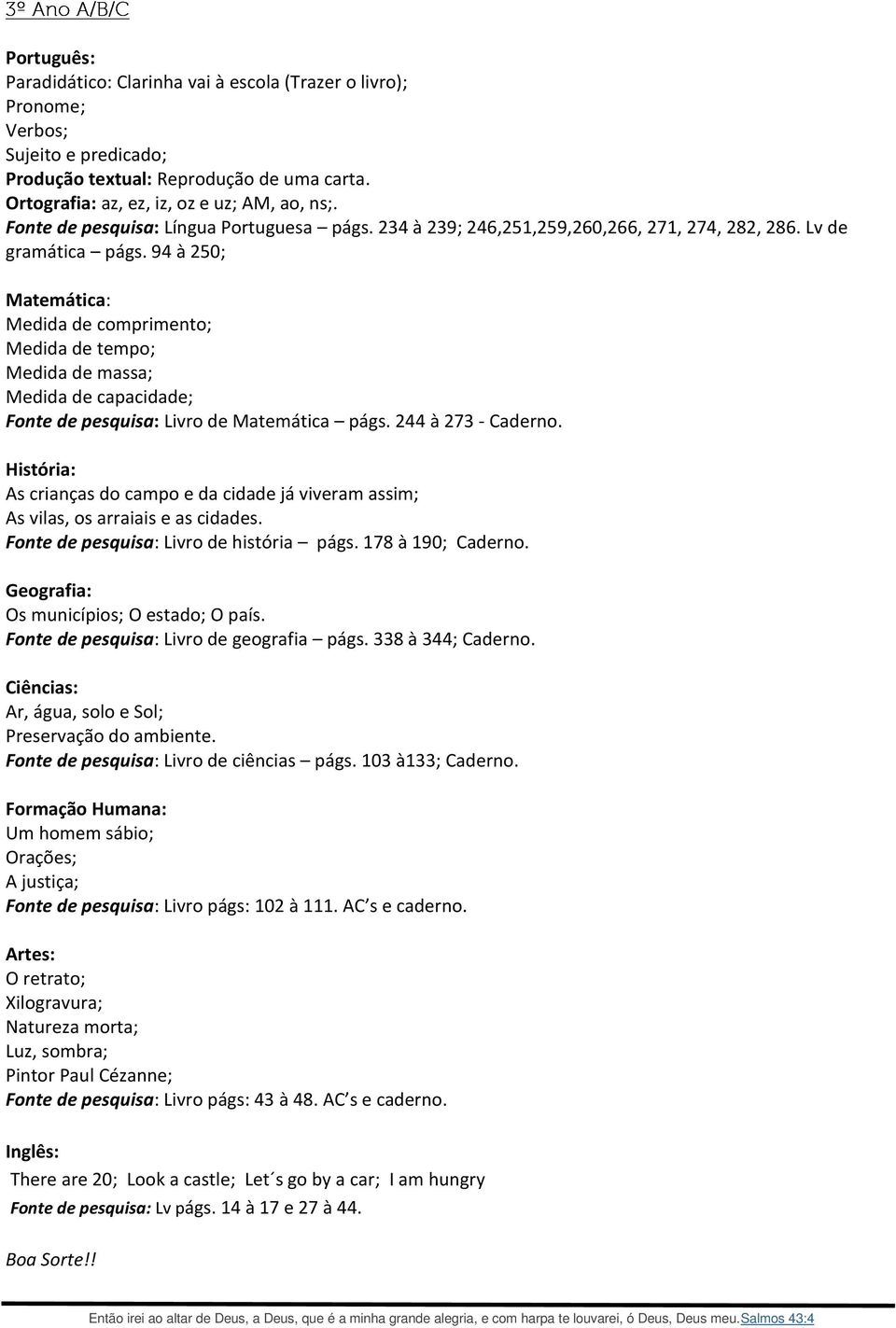 94 à 250; Medida de comprimento; Medida de tempo; Medida de massa; Medida de capacidade; Fonte de pesquisa: Livro de Matemática págs. 244 à 273 - Caderno.