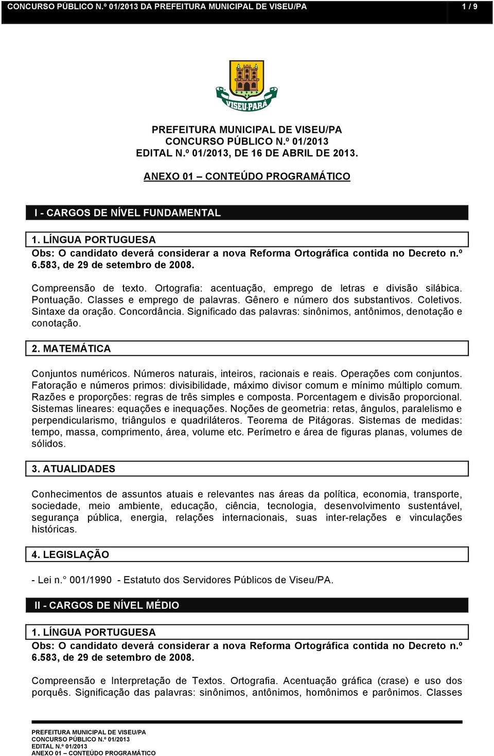 Coletivos. Sintaxe da oração. Concordância. Significado das palavras: sinônimos, antônimos, denotação e conotação. 2. MATEMÁTICA Conjuntos numéricos. Números naturais, inteiros, racionais e reais.