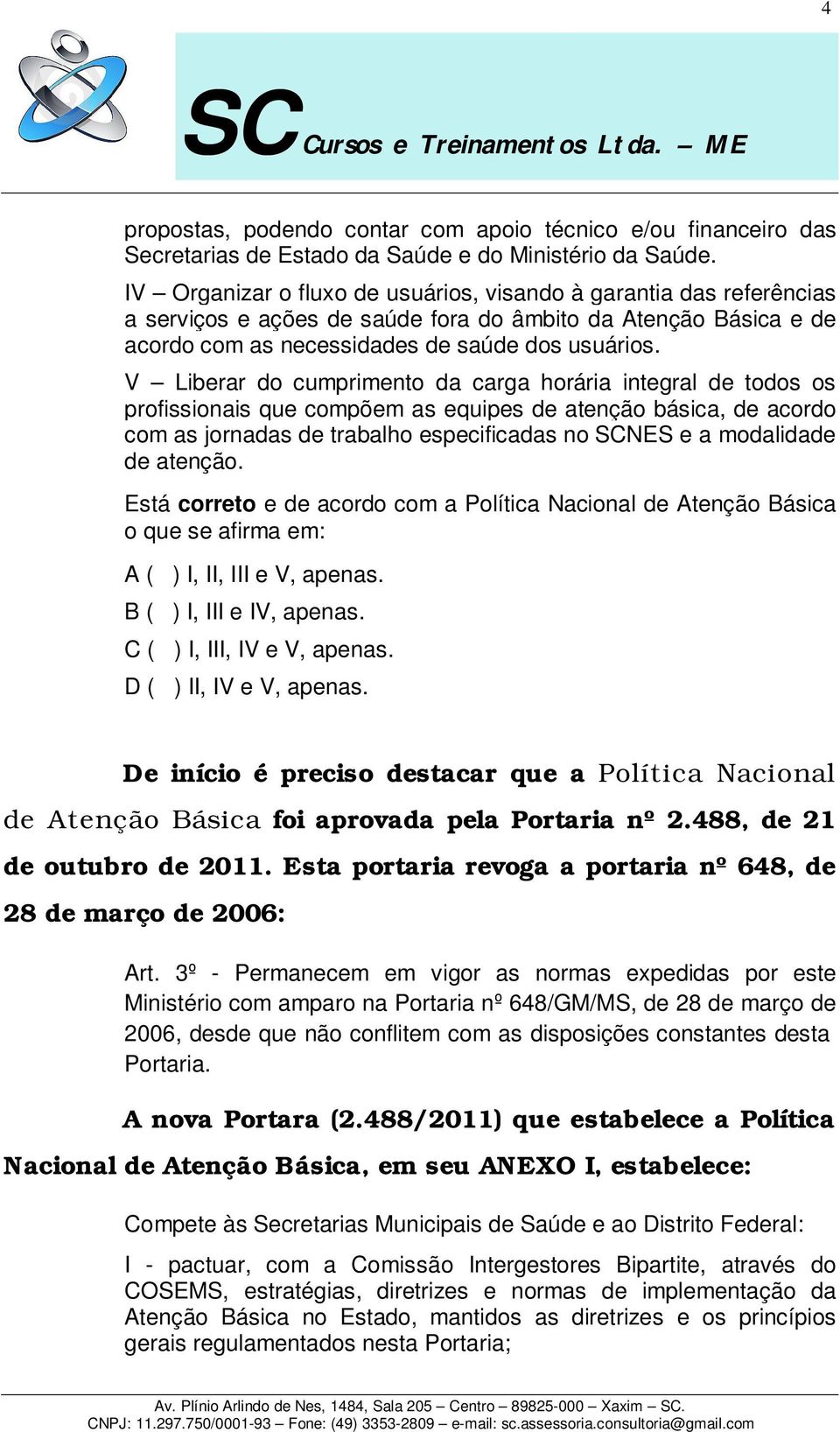 V Liberar do cumprimento da carga horária integral de todos os profissionais que compõem as equipes de atenção básica, de acordo com as jornadas de trabalho especificadas no SCNES e a modalidade de