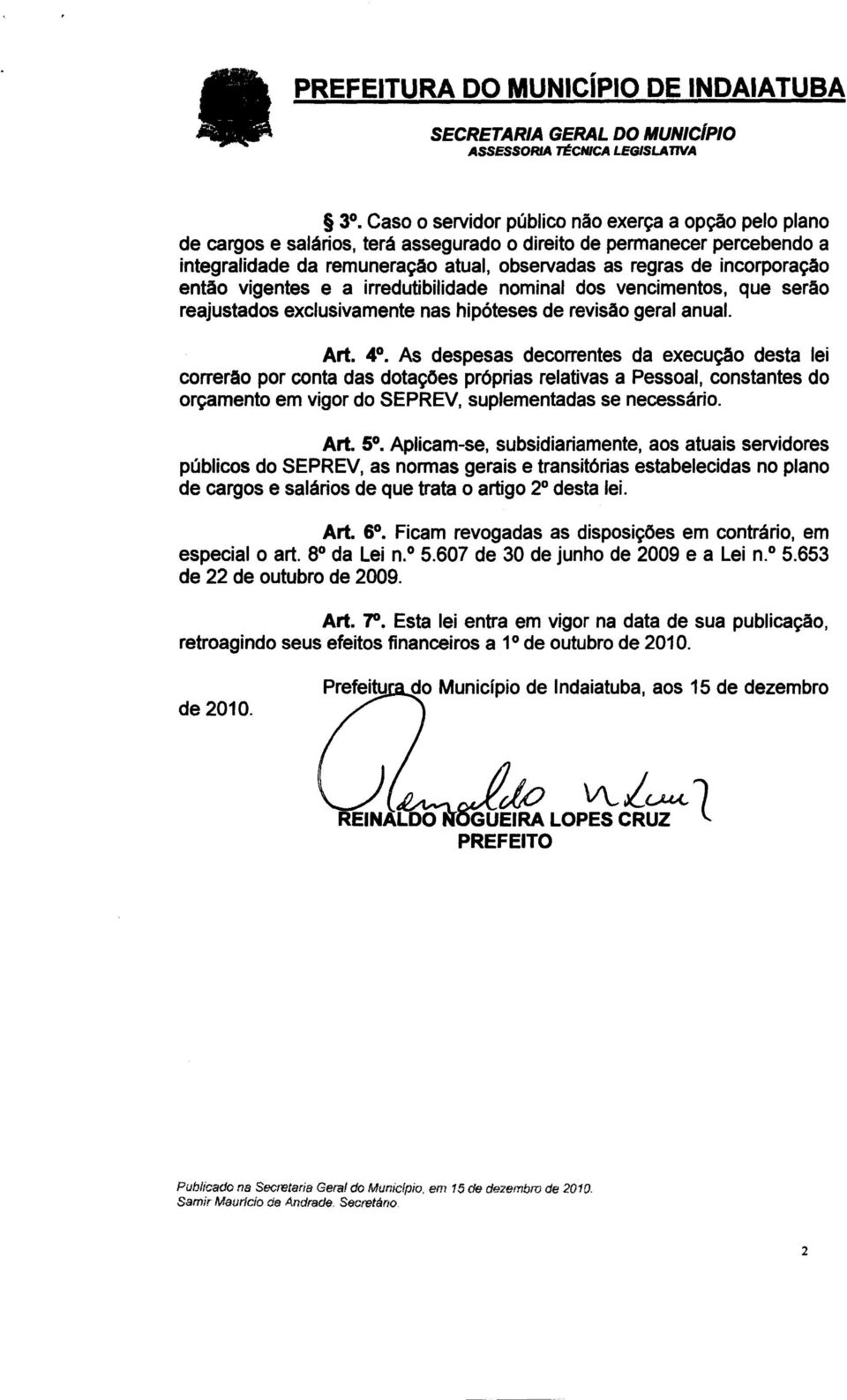 As despesas decorrentes da execução desta lei correrão por conta das dotações próprias relativas a Pessoal, constantes do orçamento em vigor do SEPREV, suplementadas se necessário. Art. 5.