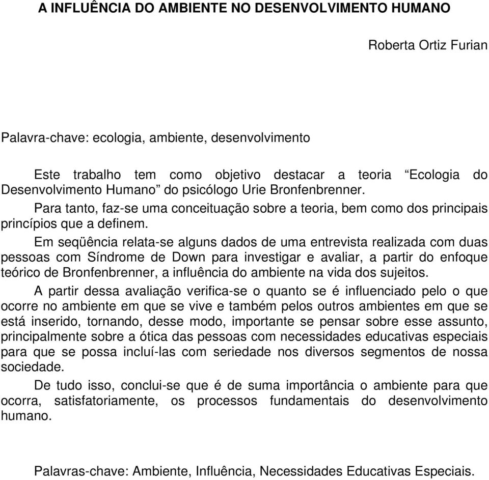 Em seqüência relata-se alguns dados de uma entrevista realizada com duas pessoas com Síndrome de Down para investigar e avaliar, a partir do enfoque teórico de Bronfenbrenner, a influência do