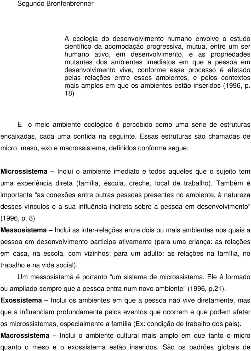 (1996, p. 18) E o meio ambiente ecológico é percebido como uma série de estruturas encaixadas, cada uma contida na seguinte.