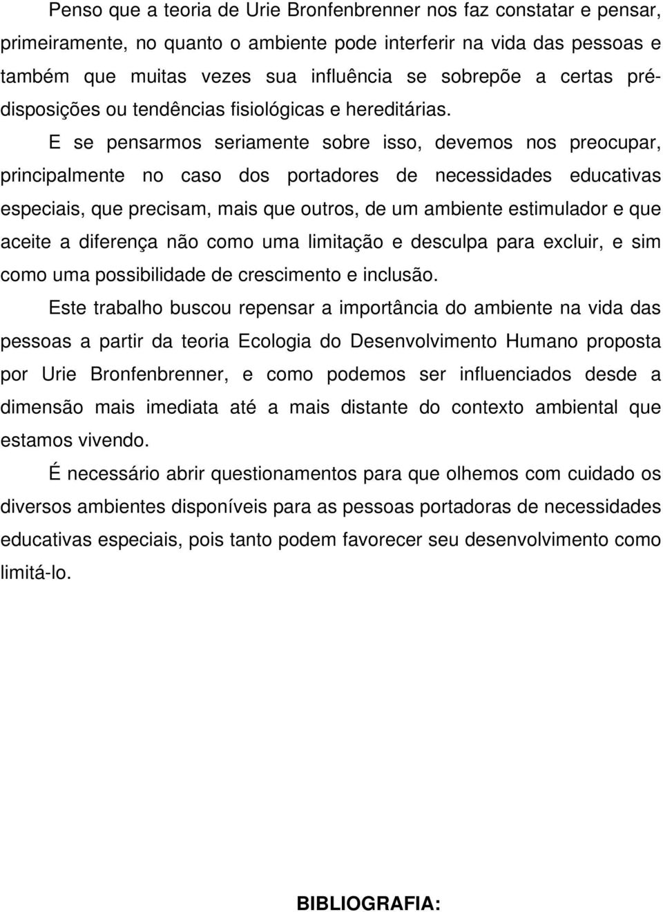 E se pensarmos seriamente sobre isso, devemos nos preocupar, principalmente no caso dos portadores de necessidades educativas especiais, que precisam, mais que outros, de um ambiente estimulador e