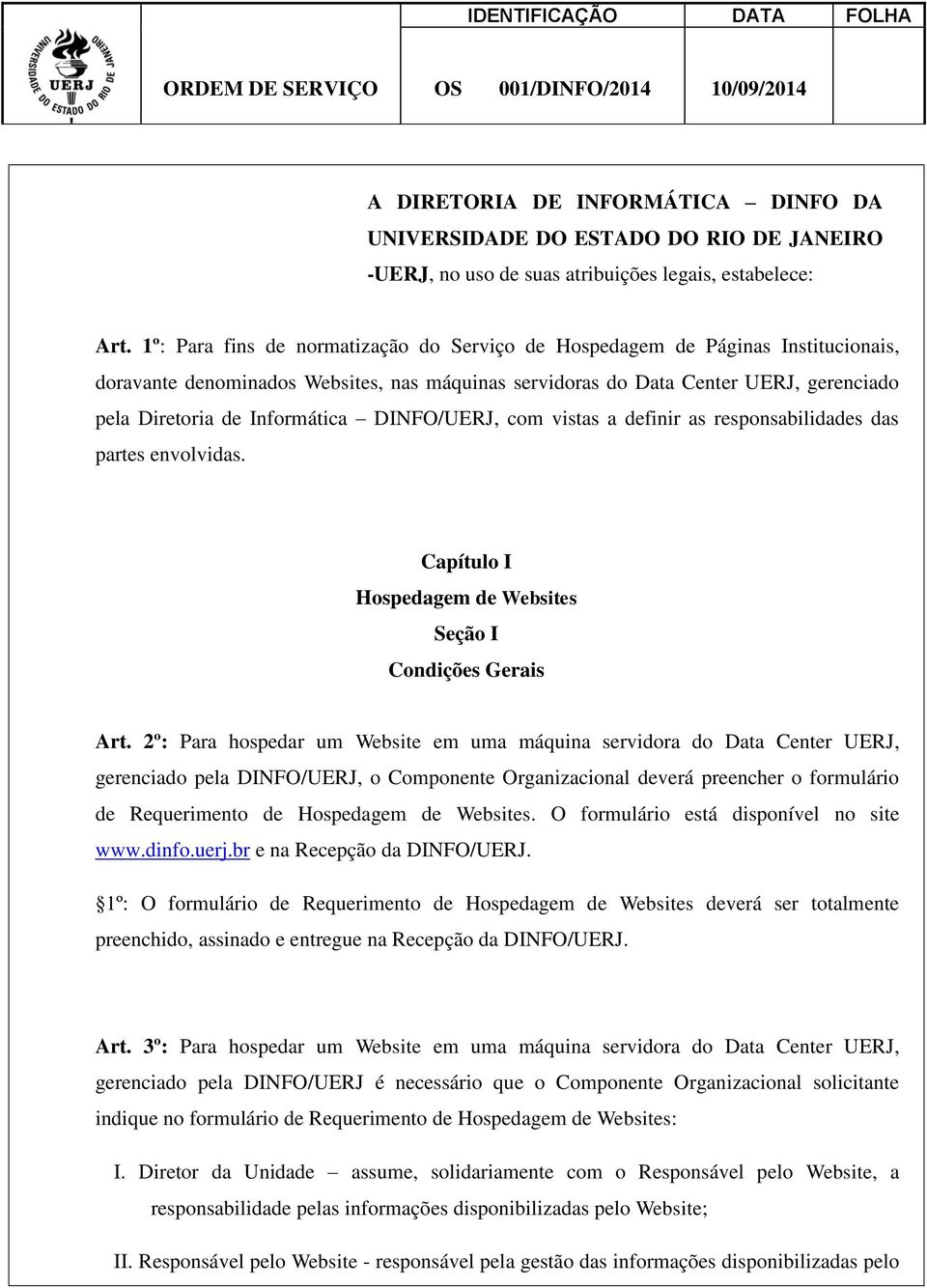 DINFO/UERJ, com vistas a definir as responsabilidades das partes envolvidas. Capítulo I Hospedagem de Websites Seção I Condições Gerais Art.