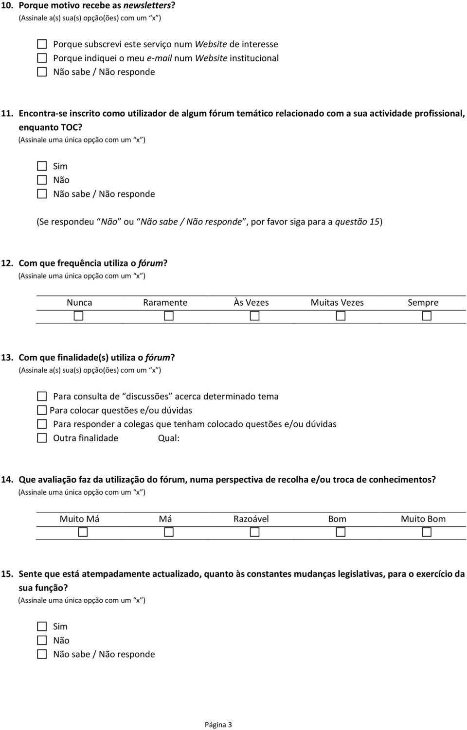 Com que frequência utiliza o fórum? Nunca Raramente Às Vezes Muitas Vezes Sempre 13. Com que finalidade(s) utiliza o fórum?