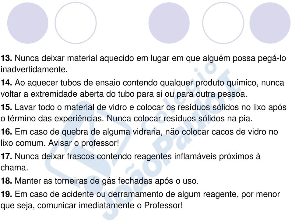 Lavar todo o material de vidro e colocar os resíduos sólidos no lixo após o término das experiências. Nunca colocar resíduos sólidos na pia. 16.