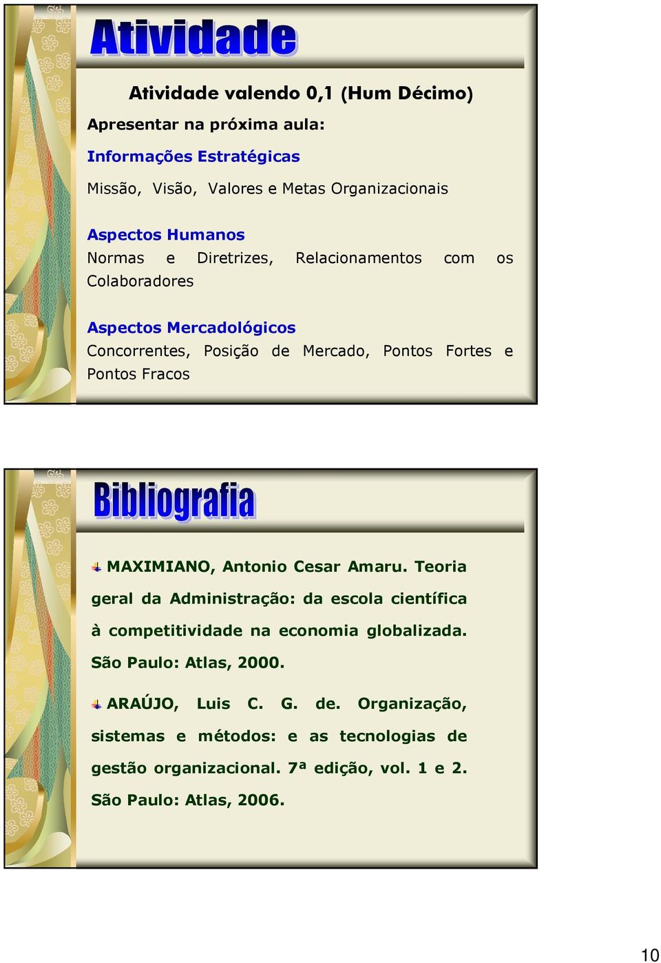 Fracos MAXIMIANO, Antonio Cesar Amaru. Teoria geral da Administração: da escola científica à competitividade na economia globalizada.