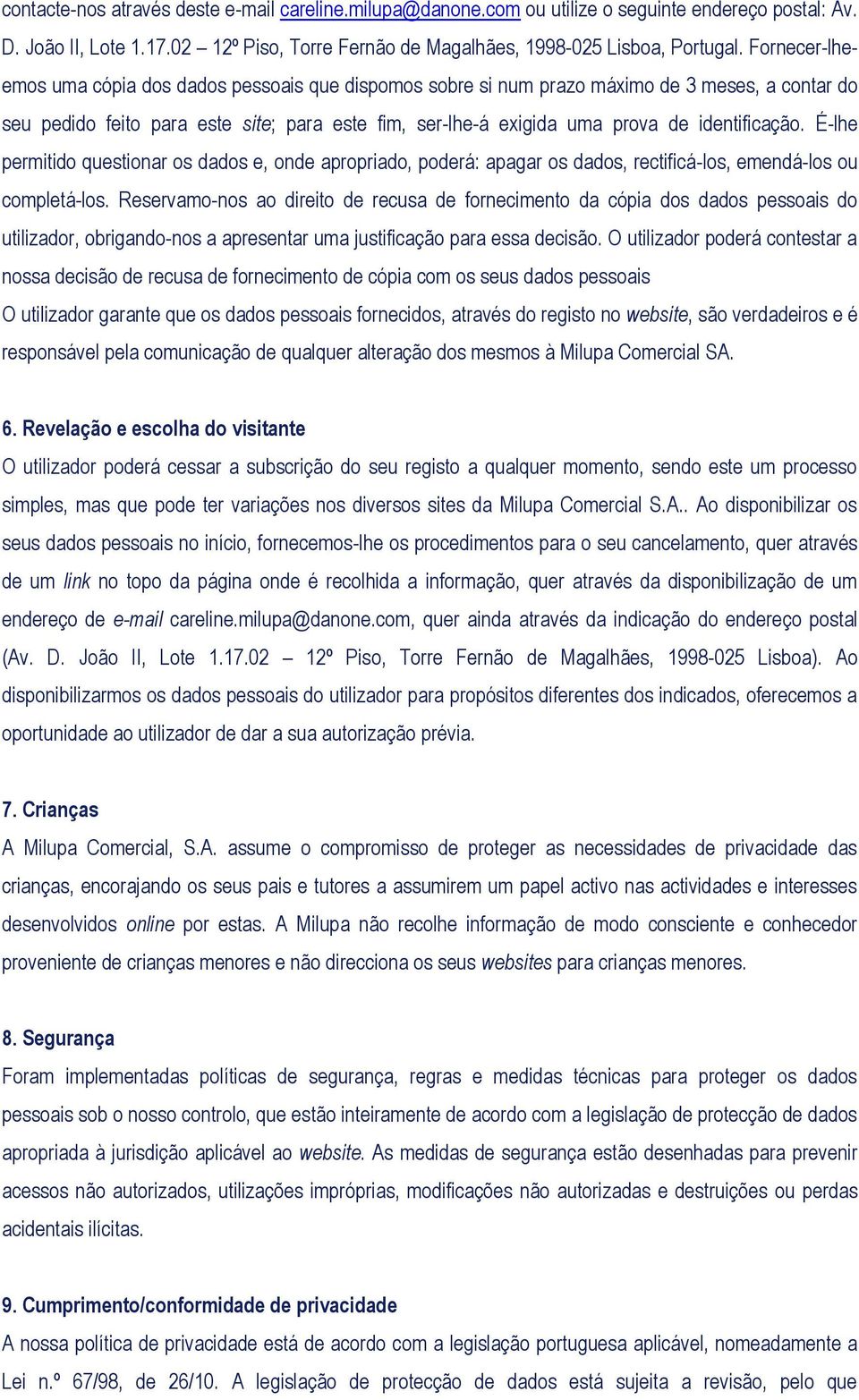 identificação. É-lhe permitido questionar os dados e, onde apropriado, poderá: apagar os dados, rectificá-los, emendá-los ou completá-los.