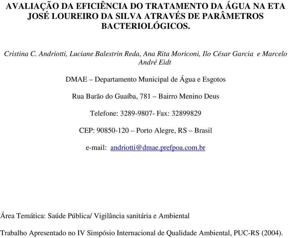 Barão do Guaíba, 781 Bairro Menino Deus Telefone: 3289-9807- Fax: 32899829 CEP: 90850-120 Porto Alegre, RS Brasil e-mail: andriotti@dmae.