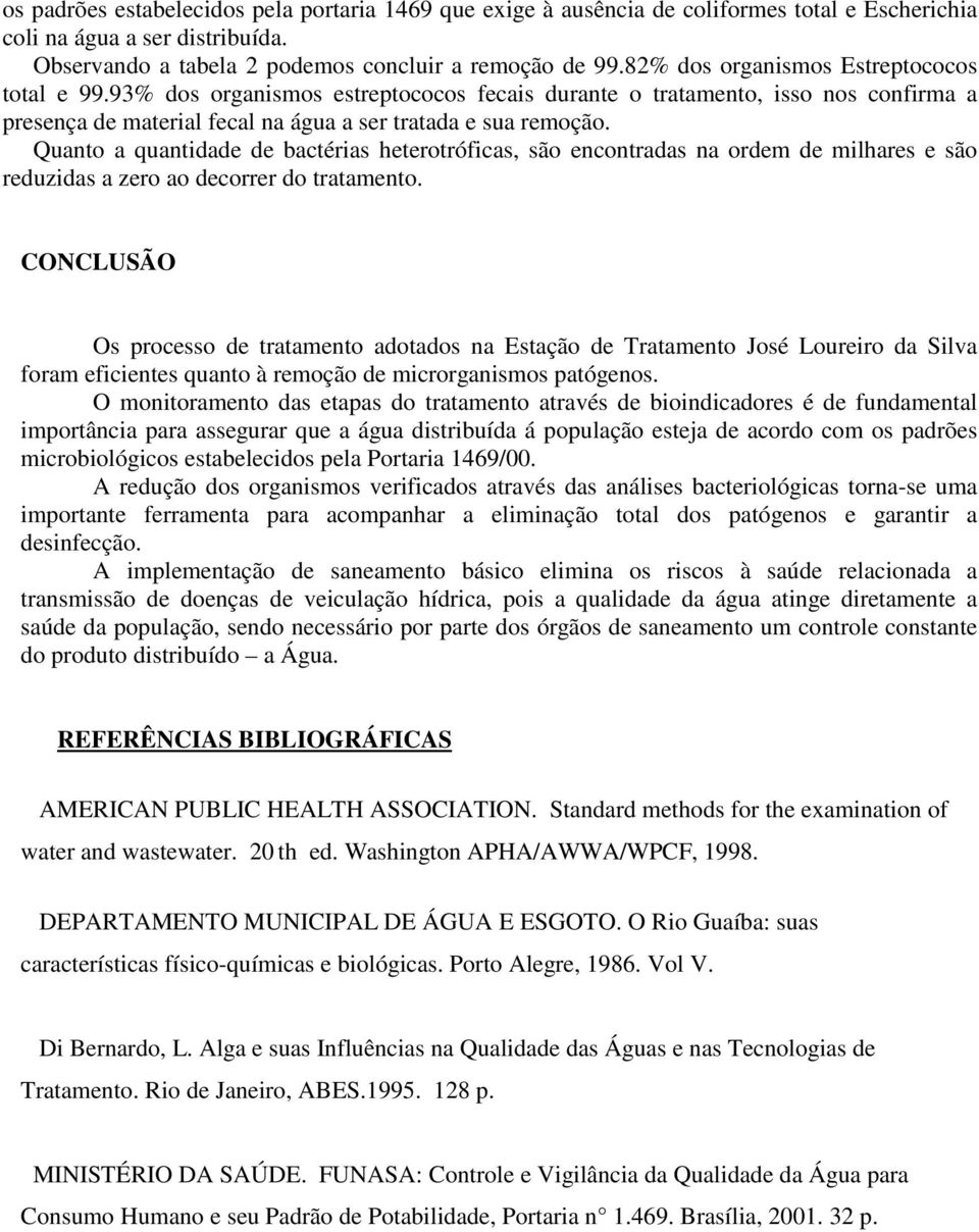 Quanto a quantidade de bactérias heterotróficas, são encontradas na ordem de milhares e são reduzidas a zero ao decorrer do tratamento.