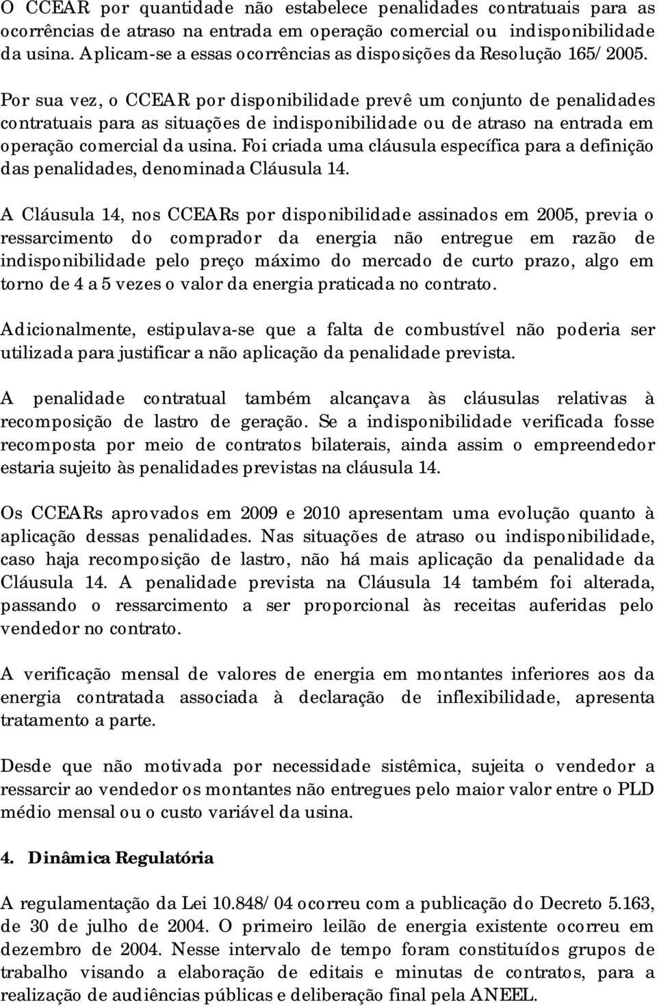 Por sua vez, o CCEAR por disponibilidade prevê um conjunto de penalidades contratuais para as situações de indisponibilidade ou de atraso na entrada em operação comercial da usina.