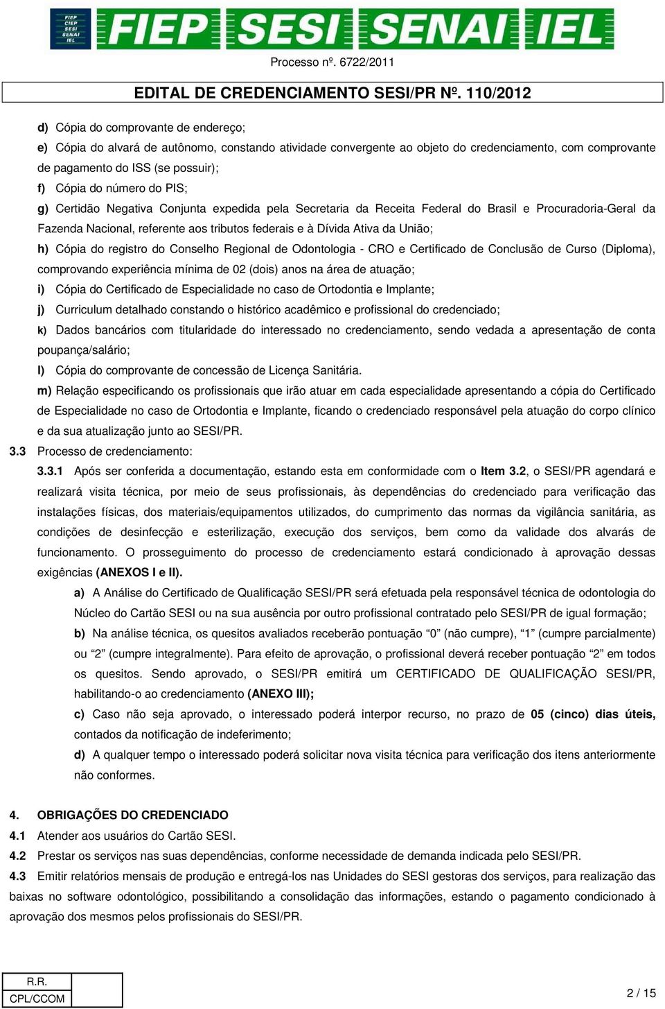 Cópia do registro do Conselho Regional de Odontologia - CRO e Certificado de Conclusão de Curso (Diploma), comprovando experiência mínima de 02 (dois) anos na área de atuação; i) Cópia do Certificado