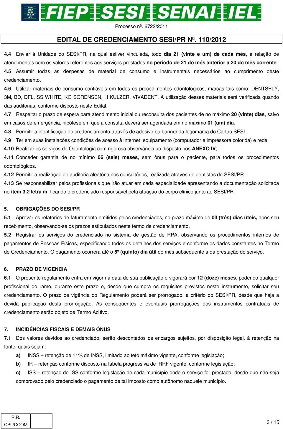 A utilização desses materiais será verificada quando das auditorias, conforme disposto neste Edital. 4.