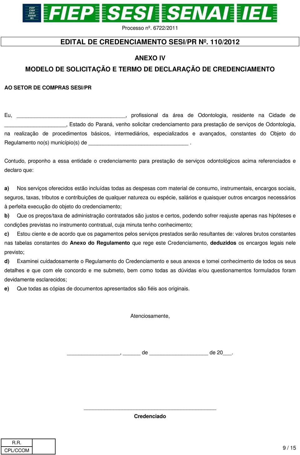 Contudo, proponho a essa entidade o credenciamento para prestação de serviços odontológicos acima referenciados e declaro que: a) Nos serviços oferecidos estão incluídas todas as despesas com