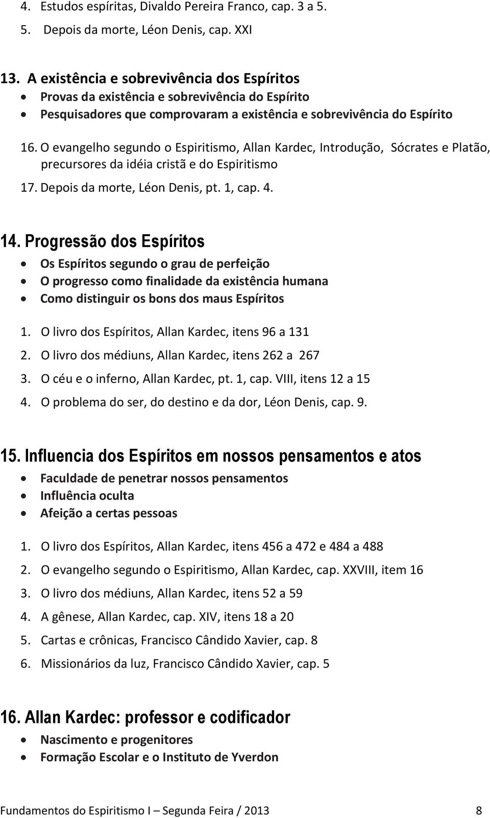 O evangelho segundo o Espiritismo, Allan Kardec, Introdução, Sócrates e Platão, precursores da idéia cristã e do Espiritismo 17. Depois da morte, Léon Denis, pt. 1, cap. 4. 14.