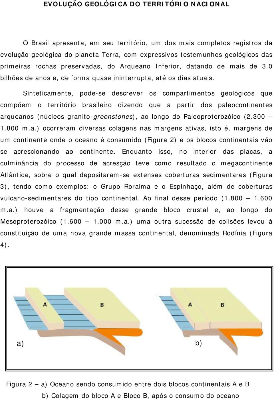 Sinteticamente, pode-se descrever os compartimentos geológicos que compõem o território brasileiro dizendo que a partir dos paleocontinentes arqueanos (núcleos granito-greenstones), ao longo do