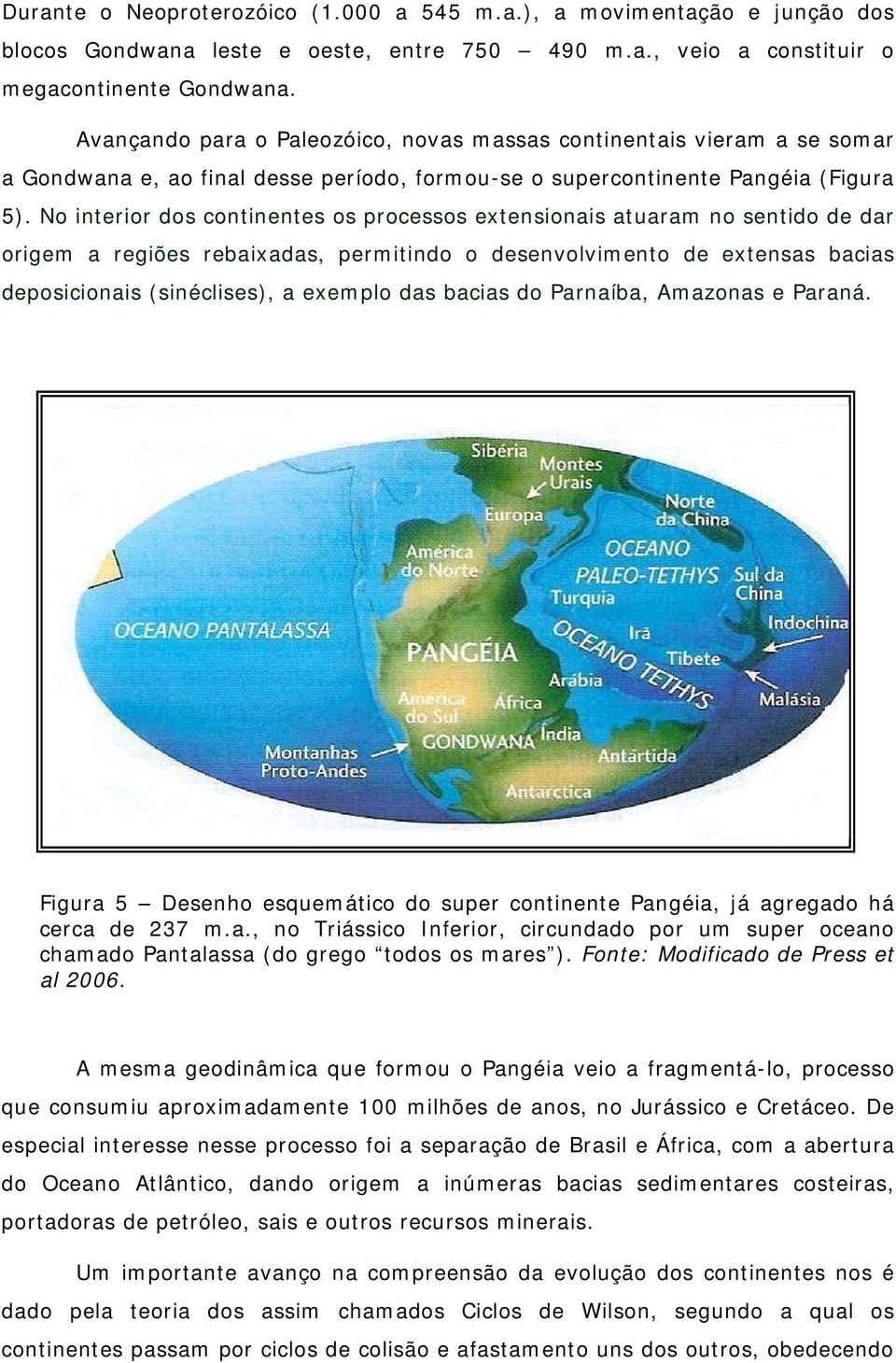 No interior dos continentes os processos extensionais atuaram no sentido de dar origem a regiões rebaixadas, permitindo o desenvolvimento de extensas bacias deposicionais (sinéclises), a exemplo das