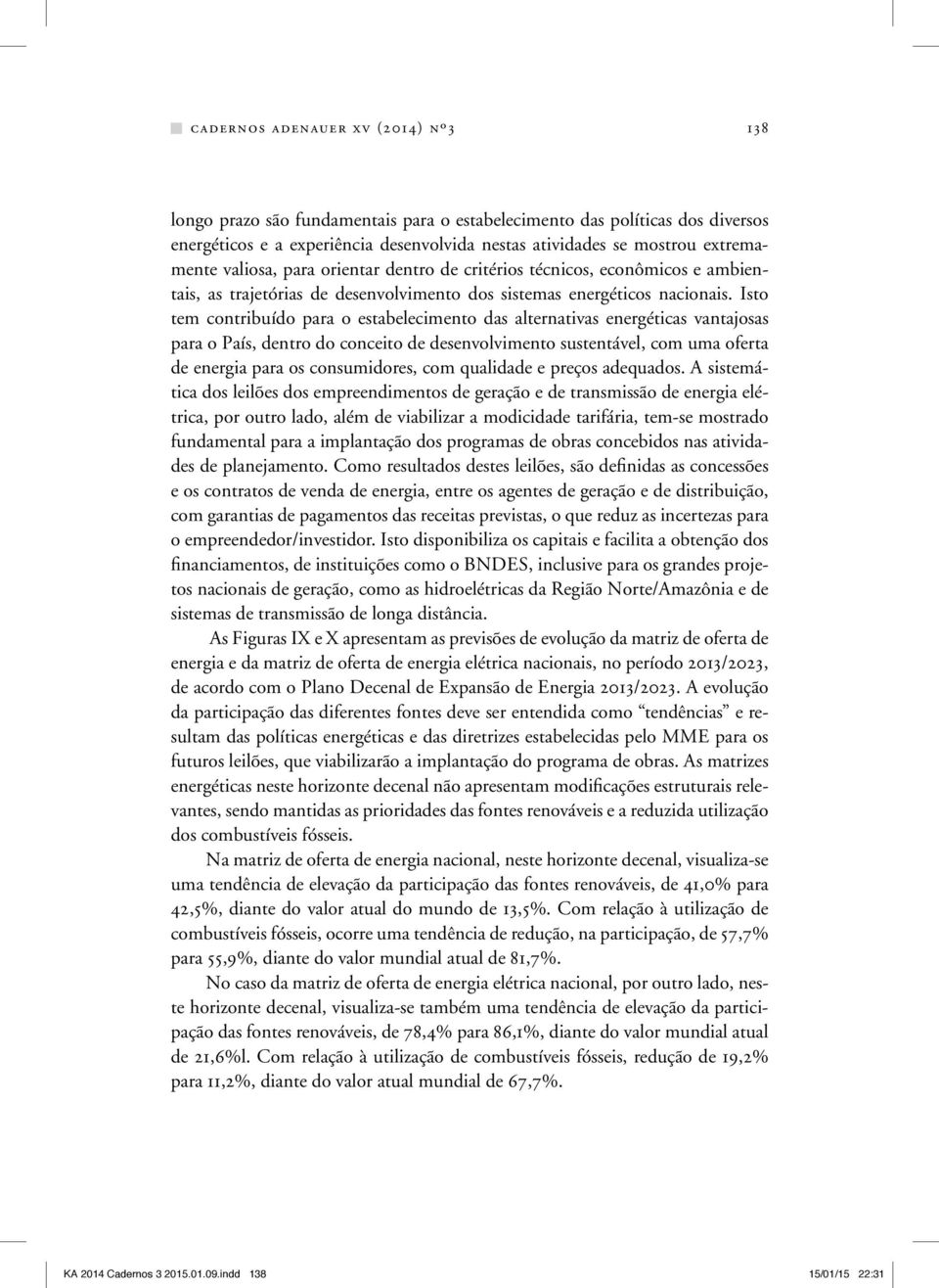 Isto tem contribuído para o estabelecimento das alternativas energéticas vantajosas para o País, dentro do conceito de desenvolvimento sustentável, com uma oferta de energia para os consumidores, com