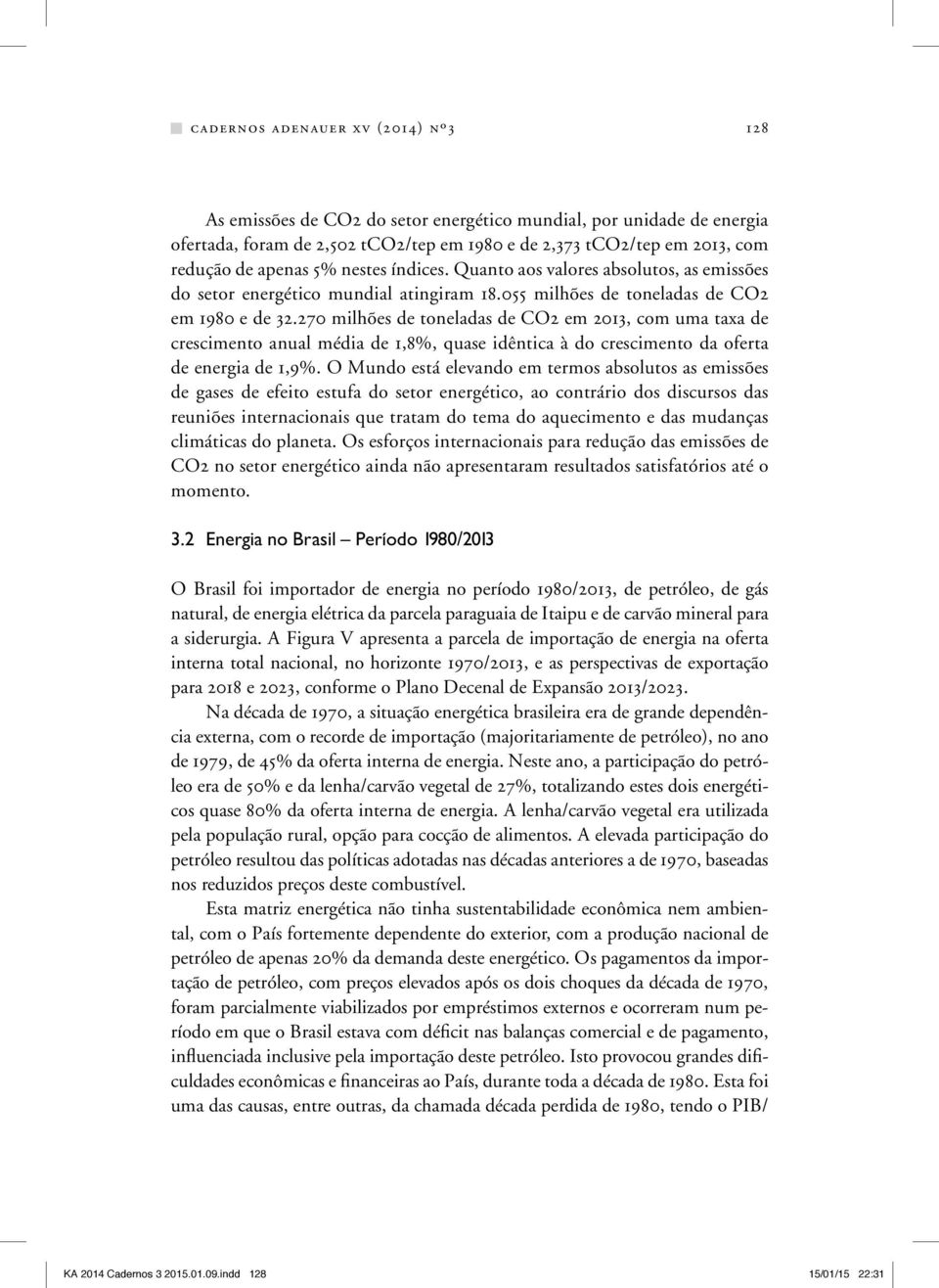 270 milhões de toneladas de CO2 em 2013, com uma taxa de crescimento anual média de 1,8%, quase idêntica à do crescimento da oferta de energia de 1,9%.