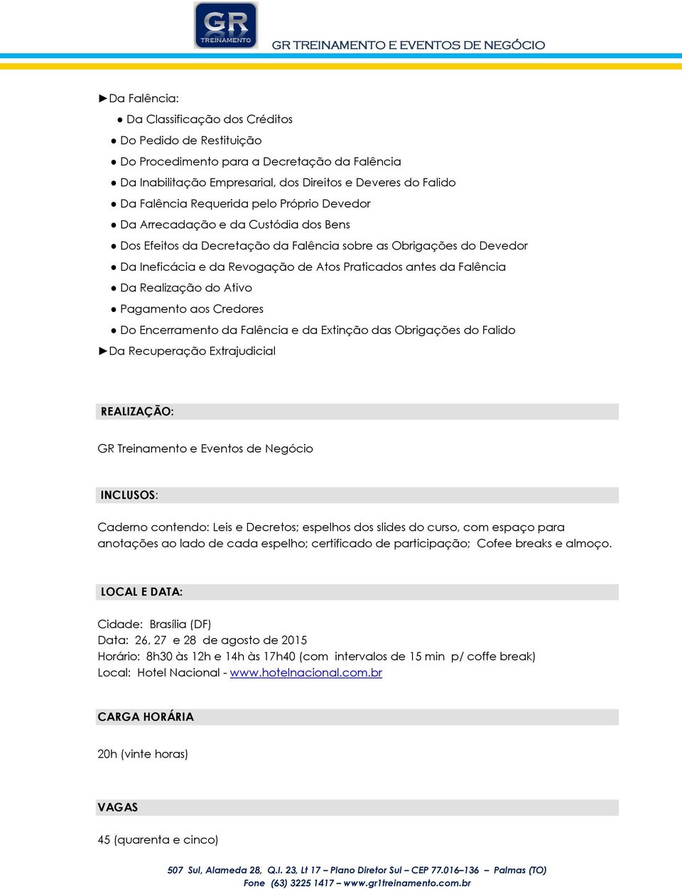 Realização do Ativo Pagamento aos Credores Do Encerramento da Falência e da Extinção das Obrigações do Falido Da Recuperação Extrajudicial REALIZAÇÃO: GR Treinamento e Eventos de Negócio INCLUSOS: