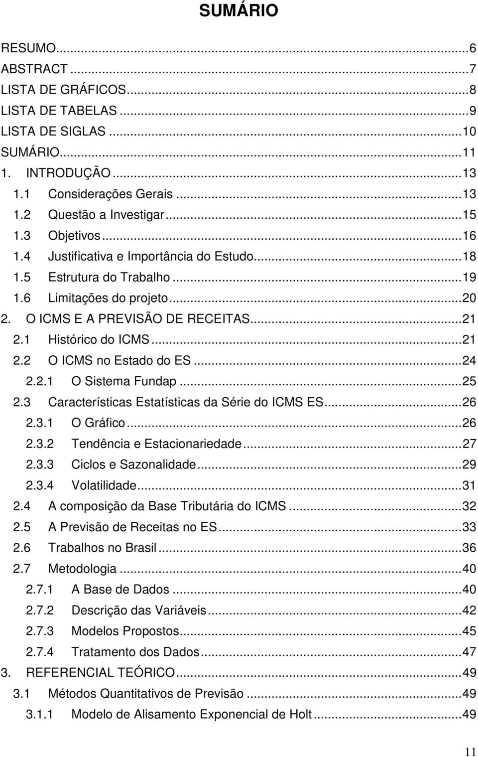 .. 24 2.2.1 O Sisema Fundap... 25 2.3 Caracerísicas Esaísicas da Série do ICMS ES... 26 2.3.1 O Gráfico... 26 2.3.2 Tendência e Esacionariedade... 27 2.3.3 Ciclos e Sazonalidade... 29 2.3.4 Volailidade.