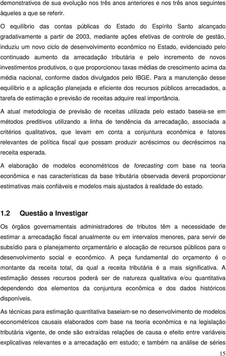 evidenciado pelo coninuado aumeno da arrecadação ribuária e pelo incremeno de novos invesimenos produivos, o que proporcionou axas médias de crescimeno acima da média nacional, conforme dados