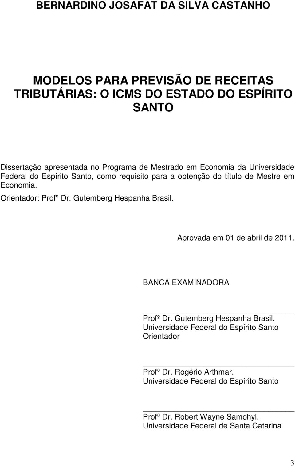 Orienador: Profº Dr. Guemberg Hespanha Brasil. Aprovada em 01 de abril de 2011. BANCA EXAMINADORA Profº Dr. Guemberg Hespanha Brasil. Universidade Federal do Espírio Sano Orienador Profº Dr.