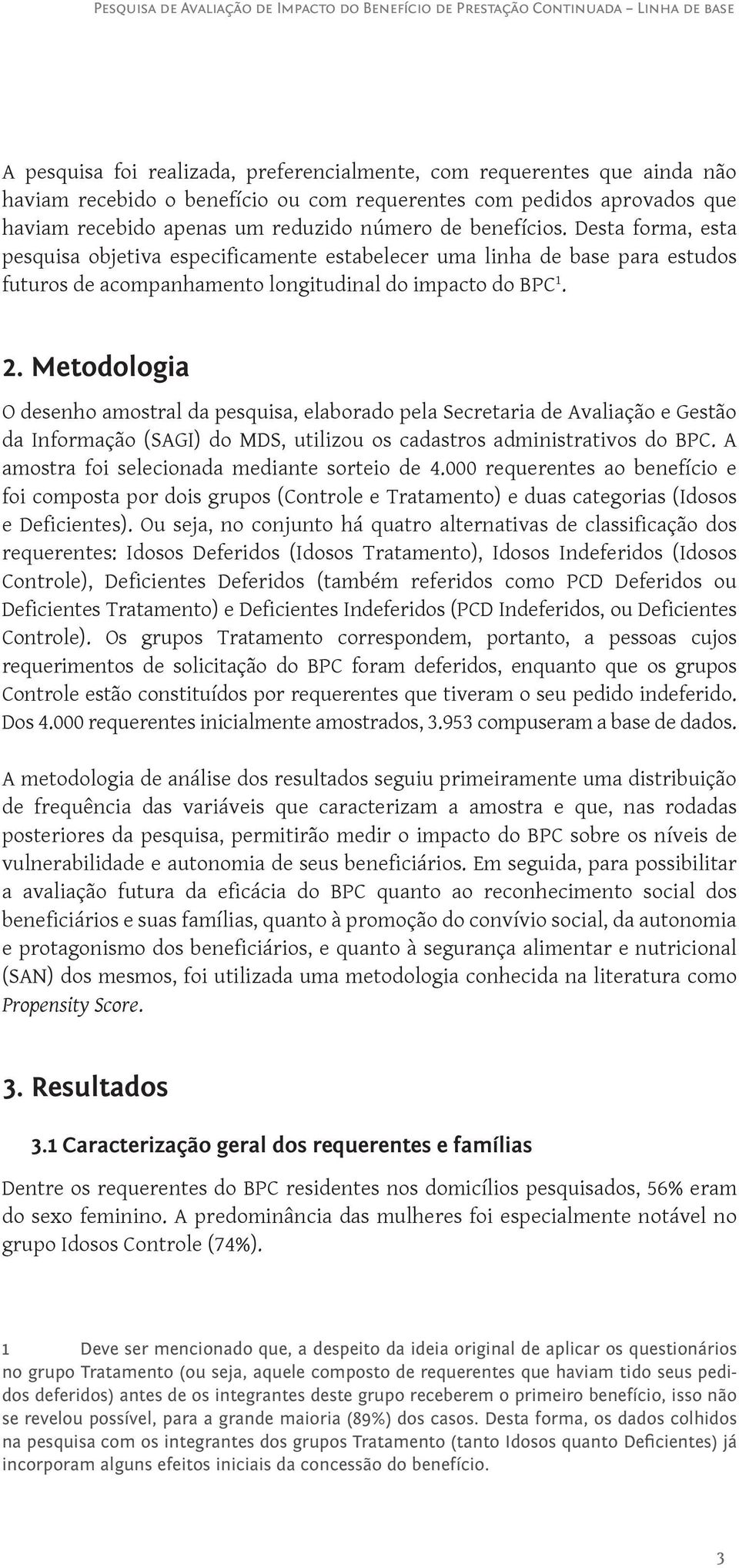 Metodologia O desenho amostral da pesquisa, elaborado pela Secretaria de Avaliação e Gestão da Informação (SAGI) do MDS, utilizou os cadastros administrativos do BPC.