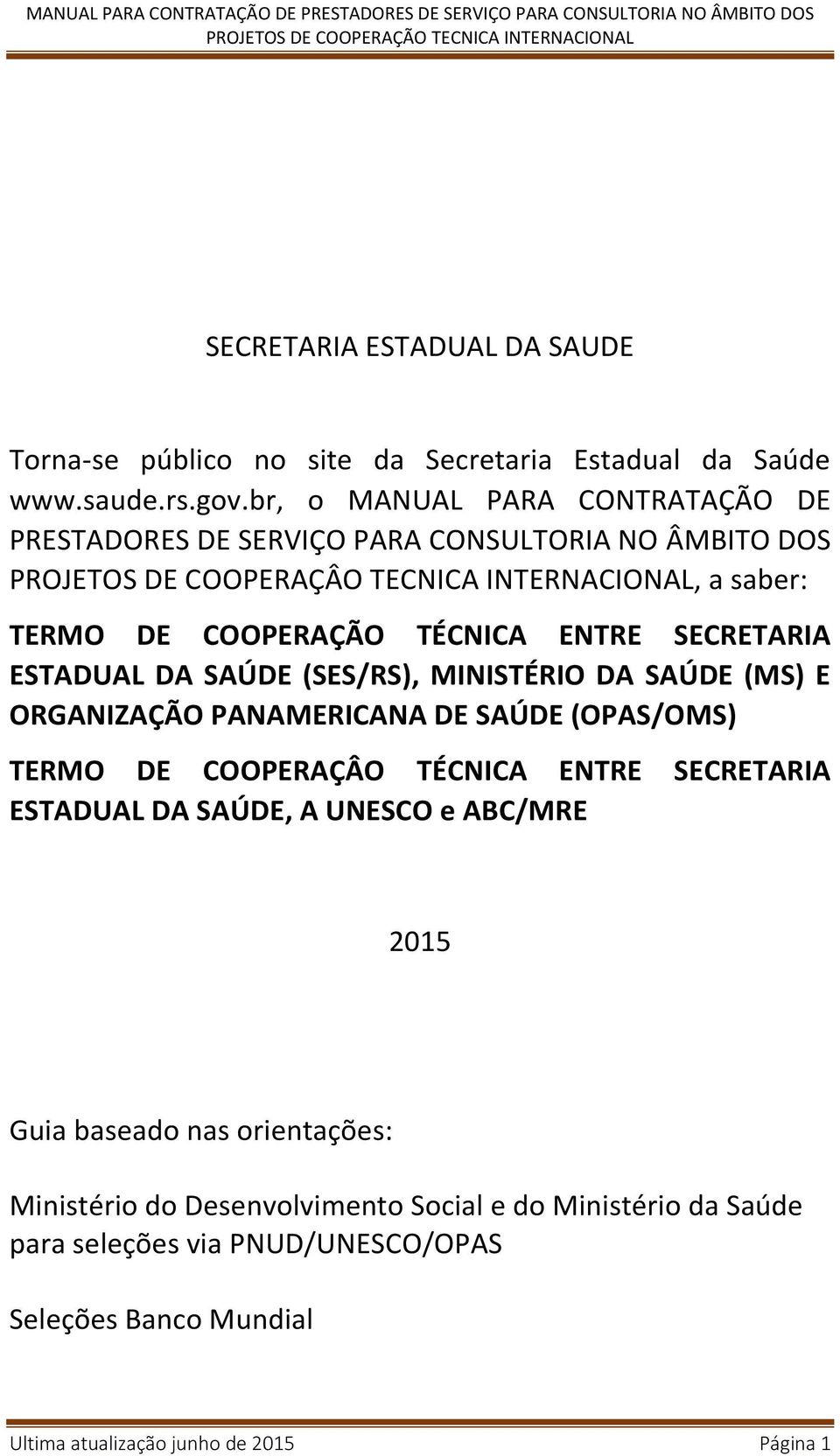 TÉCNICA ENTRE SECRETARIA ESTADUAL DA SAÚDE (SES/RS), MINISTÉRIO DA SAÚDE (MS) E ORGANIZAÇÃO PANAMERICANA DE SAÚDE (OPAS/OMS) TERMO DE COOPERAÇÂO TÉCNICA ENTRE