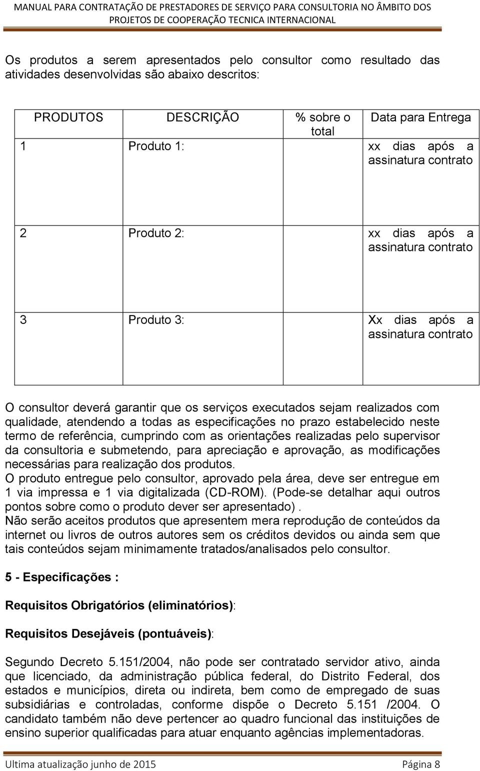 qualidade, atendendo a todas as especificações no prazo estabelecido neste termo de referência, cumprindo com as orientações realizadas pelo supervisor da consultoria e submetendo, para apreciação e