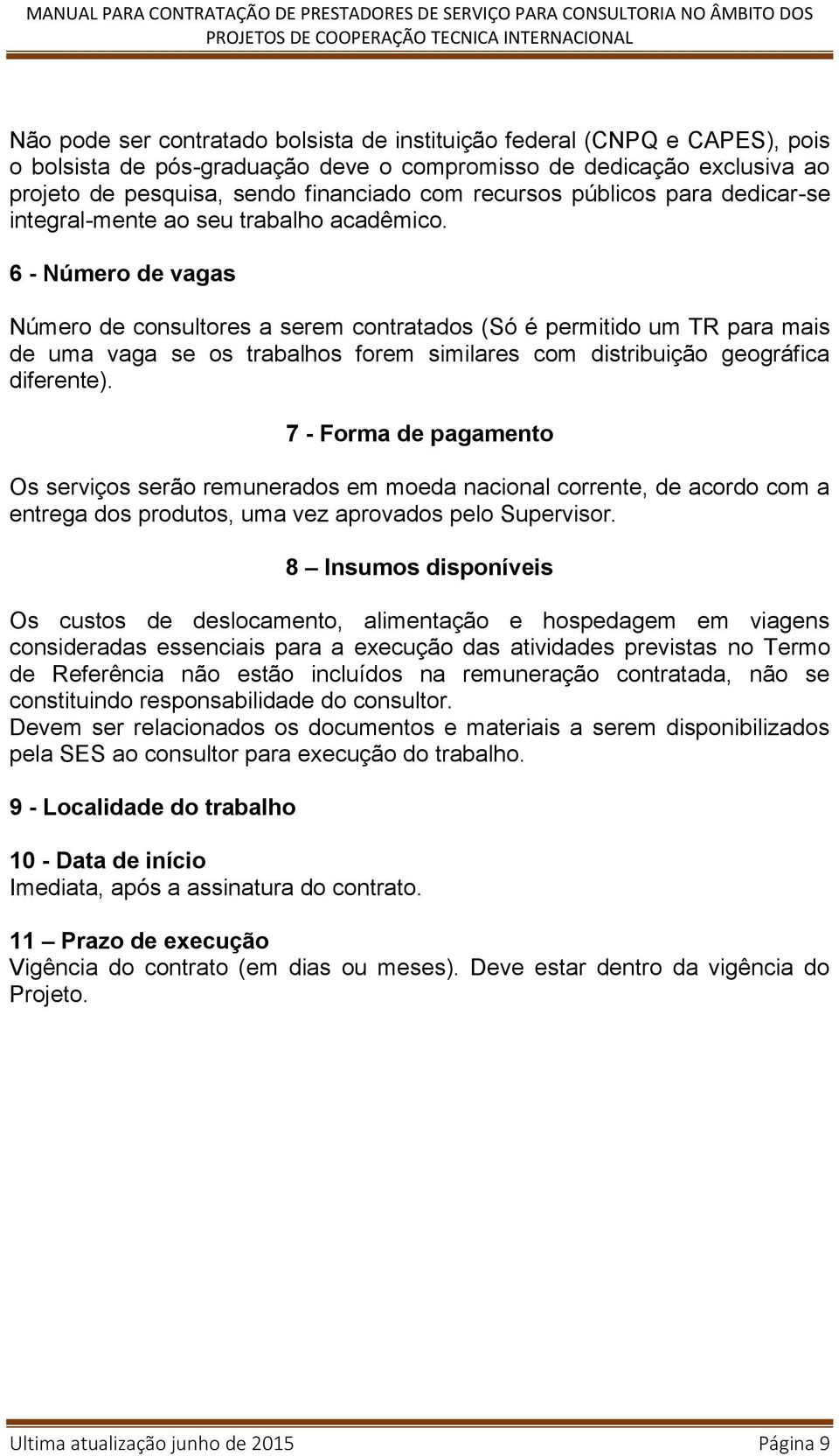 6 - Número de vagas Número de consultores a serem contratados (Só é permitido um TR para mais de uma vaga se os trabalhos forem similares com distribuição geográfica diferente).