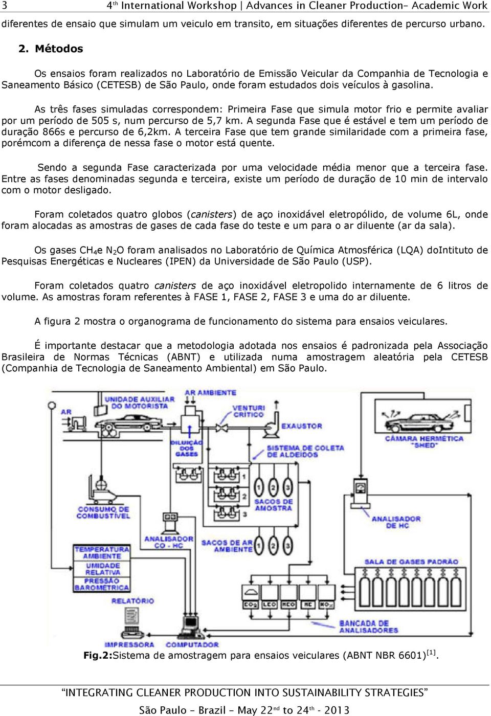 As três fases simuladas correspondem: Primeira Fase que simula motor frio e permite avaliar por um período de 505 s, num percurso de 5,7 km.