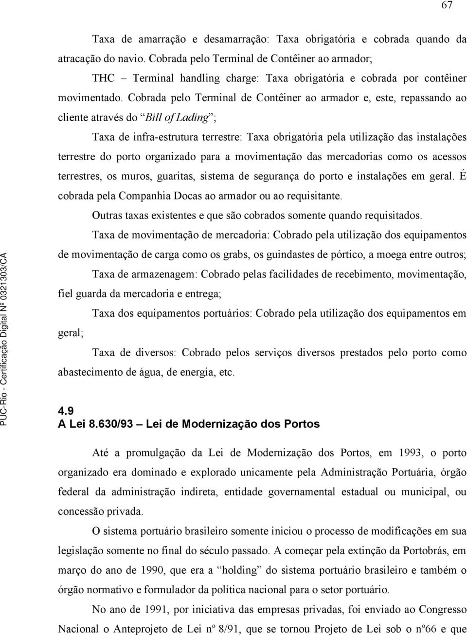 Cobrada pelo Terminal de Contêiner ao armador e, este, repassando ao cliente através do Bill of Lading ; Taxa de infra-estrutura terrestre: Taxa obrigatória pela utilização das instalações terrestre