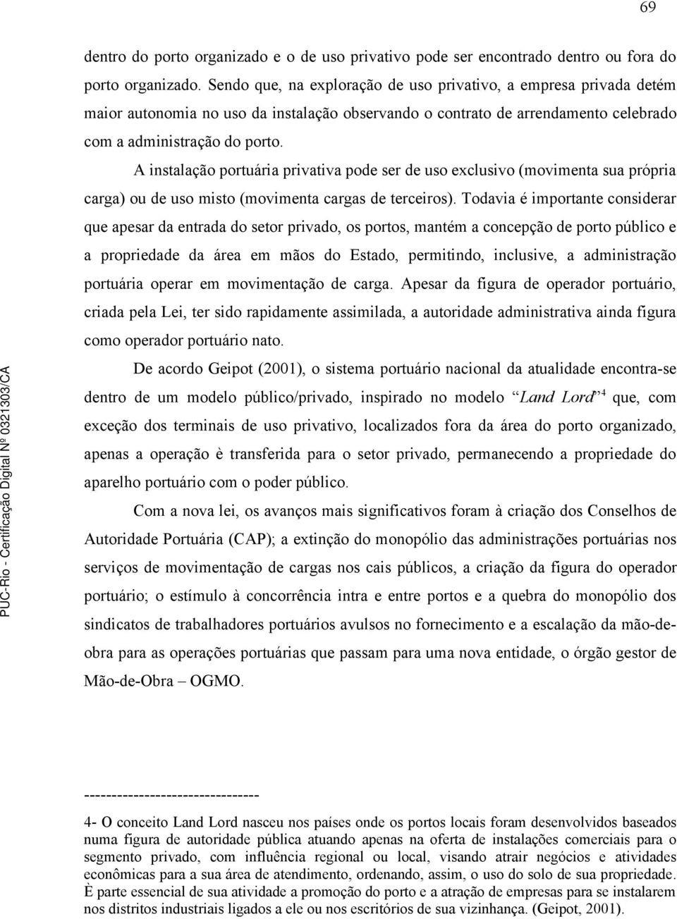 A instalação portuária privativa pode ser de uso exclusivo (movimenta sua própria carga) ou de uso misto (movimenta cargas de terceiros).