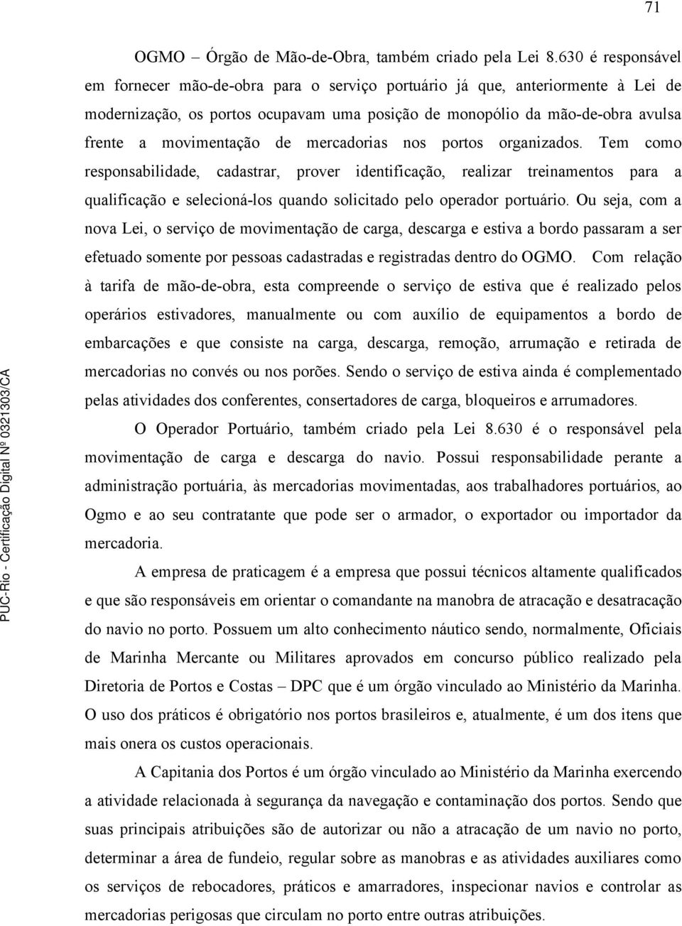 de mercadorias nos portos organizados. Tem como responsabilidade, cadastrar, prover identificação, realizar treinamentos para a qualificação e selecioná-los quando solicitado pelo operador portuário.