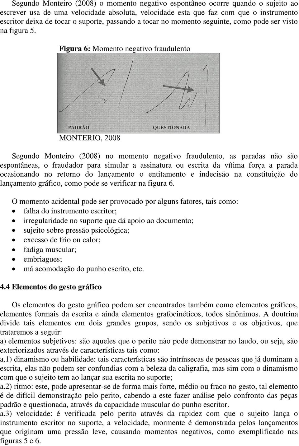 Figura 6: Momento negativo fraudulento MONTERIO, 2008 Segundo Monteiro (2008) no momento negativo fraudulento, as paradas não são espontâneas, o fraudador para simular a assinatura ou escrita da