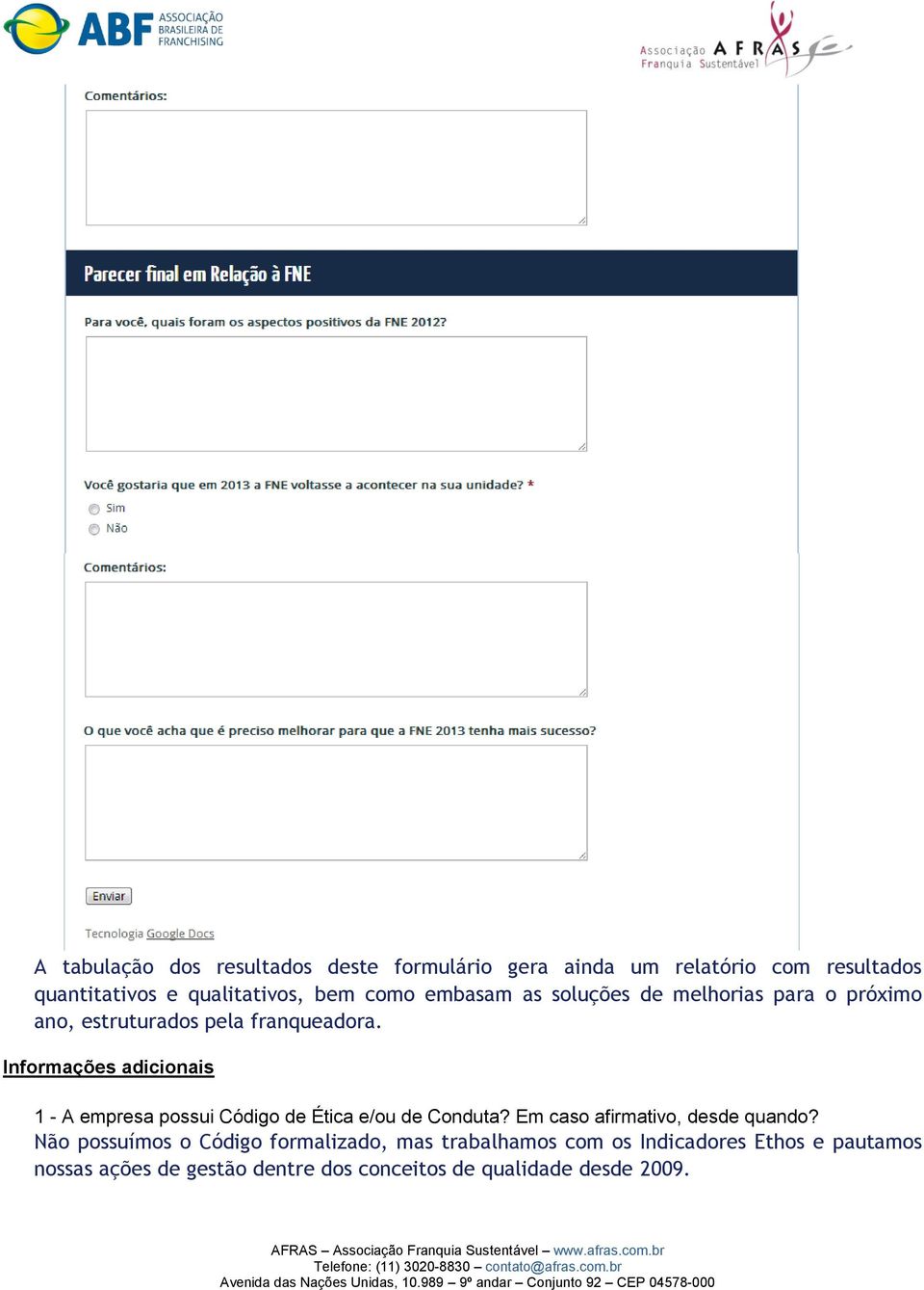 Informações adicionais 1 - A empresa possui Código de Ética e/ou de Conduta? Em caso afirmativo, desde quando?