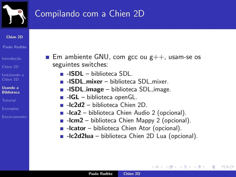 -lgl biblioteca opengl. -lc2d2 biblioteca. -lca2 biblioteca Chien Audio 2 (opcional).