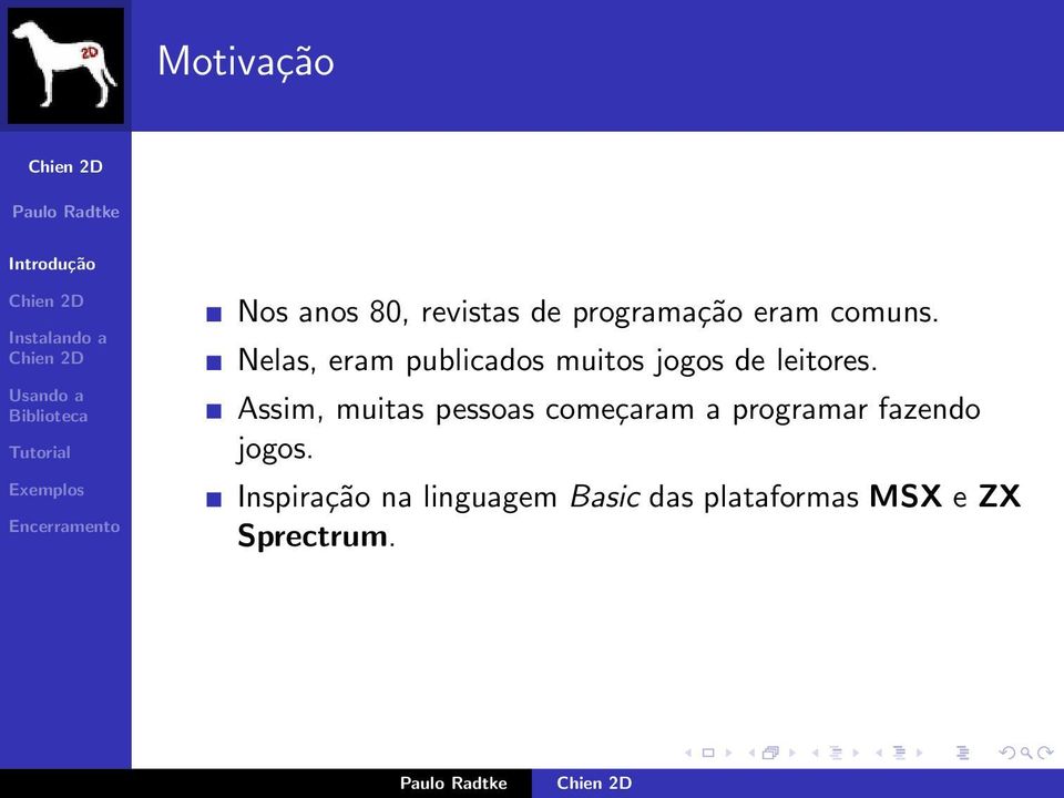 Assim, muitas pessoas começaram a programar fazendo jogos.