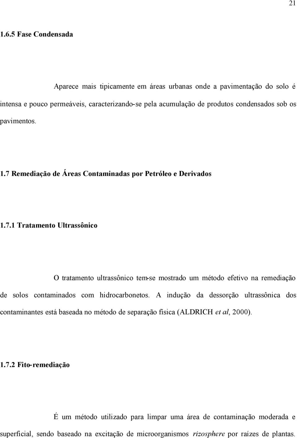 sob os pavimentos. 1.7 Remediação de Áreas Contaminadas por Petróleo e Derivados 1.7.1 Tratamento Ultrassônico O tratamento ultrassônico tem-se mostrado um método efetivo na remediação de solos contaminados com hidrocarbonetos.