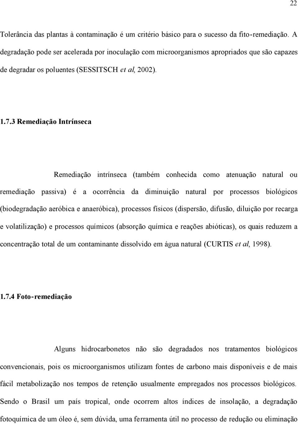 3 Remediação Intrínseca Remediação intrínseca (também conhecida como atenuação natural ou remediação passiva) é a ocorrência da diminuição natural por processos biológicos (biodegradação aeróbica e