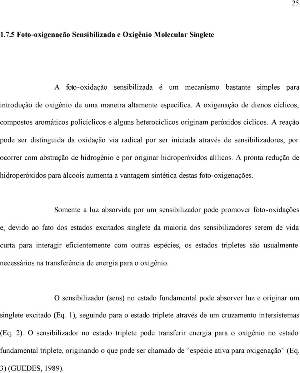 A reação pode ser distinguida da oxidação via radical por ser iniciada através de sensibilizadores, por ocorrer com abstração de hidrogênio e por originar hidroperóxidos alílicos.