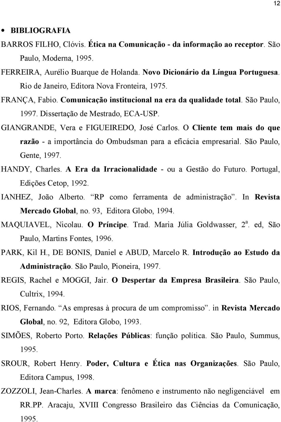 GIANGRANDE, Vera e FIGUEIREDO, José Carlos. O Cliente tem mais do que razão - a importância do Ombudsman para a eficácia empresarial. São Paulo, Gente, 1997. HANDY, Charles.