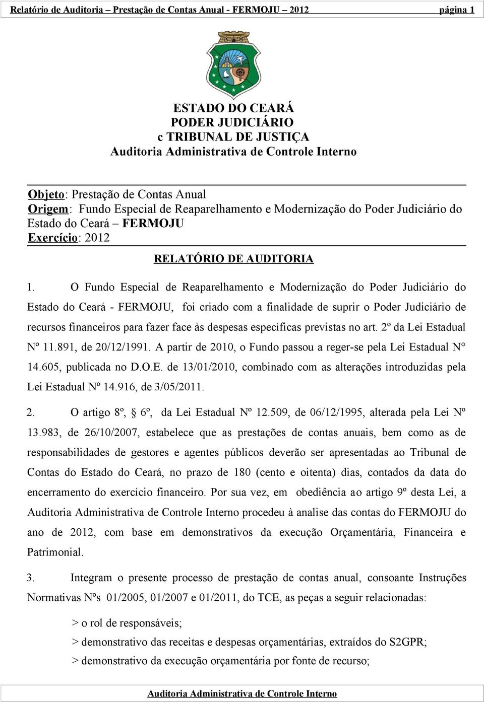 O Fundo Especial de Reaparelhamento e Modernização do Poder Judiciário do Estado do Ceará - FERMOJU, foi criado com a finalidade de suprir o Poder Judiciário de recursos financeiros para fazer face