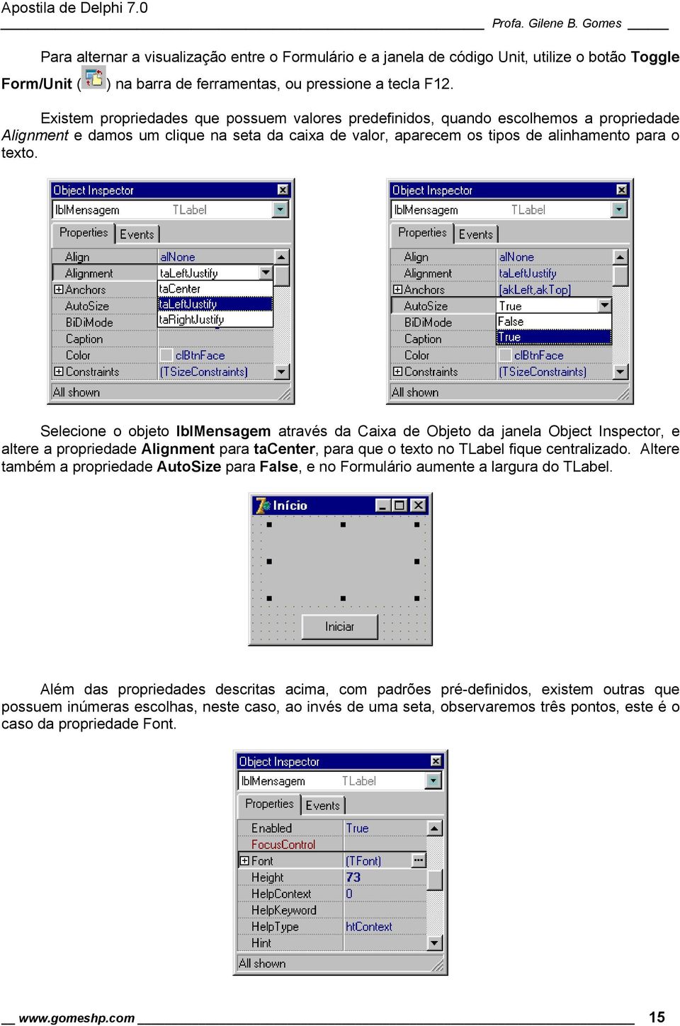 Selecione o objeto lblmensagem através da Caixa de Objeto da janela Object Inspector, e altere a propriedade Alignment para tacenter, para que o texto no TLabel fique centralizado.