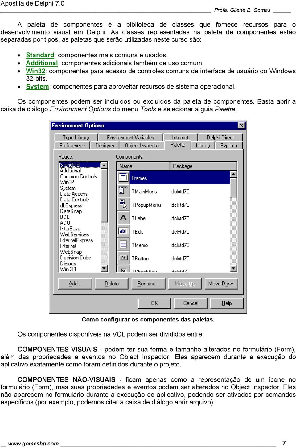 Additional: componentes adicionais também de uso comum. Win32: componentes para acesso de controles comuns de interface de usuário do Windows 32-bits.