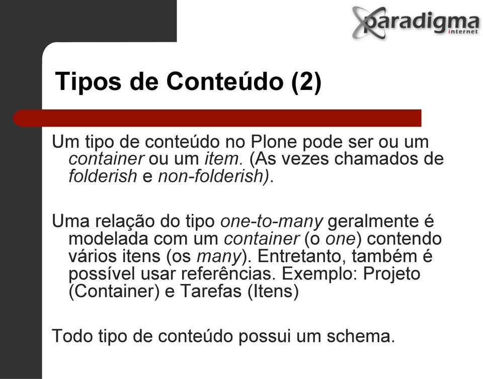 Uma relação do tipo one-to-many geralmente é modelada com um container (o one) contendo vários