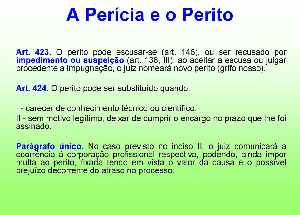 O perito pode ser substituído quando: I - carecer de conhecimento técnico ou científico; II - sem motivo legítimo, deixar de cumprir o encargo no prazo que lhe