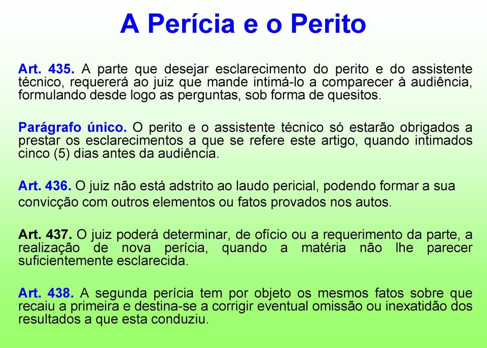 Parágrafo único. O perito e o assistente técnico só estarão obrigados a prestar os esclarecimentos a que se refere este artigo, quando intimados cinco (5) dias antes da audiência. Art. 436.