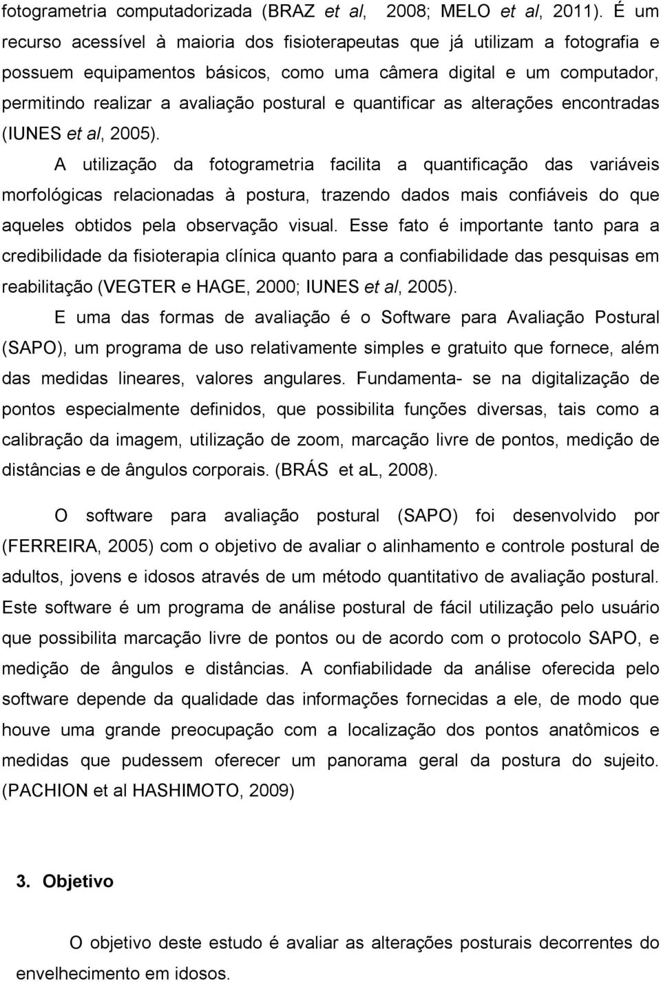 quantificar as alterações encontradas (IUNES et al, 2005).